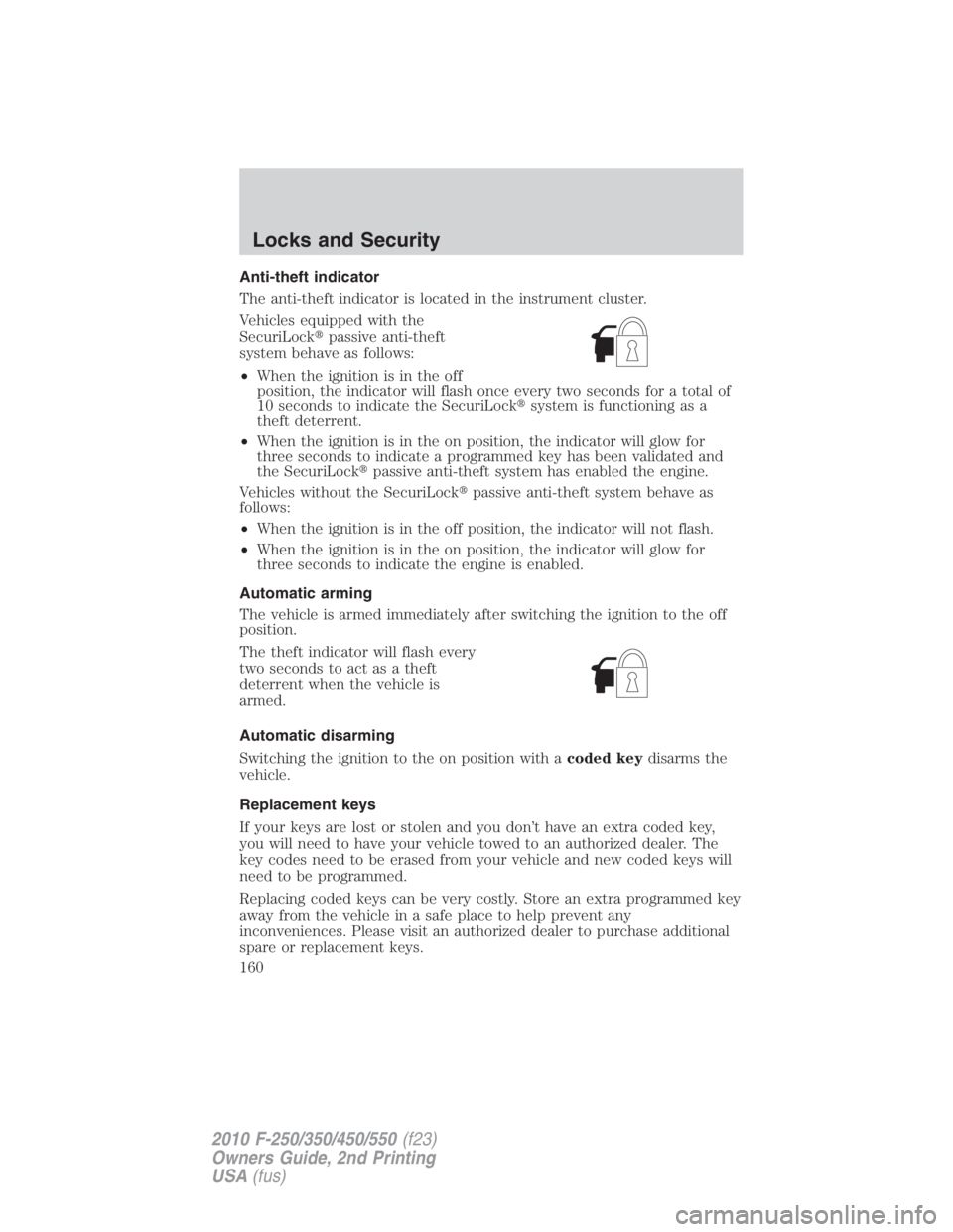 FORD F250 SUPER DUTY 2010  Owners Manual Anti-theft indicator
The anti-theft indicator is located in the instrument cluster.
Vehicles equipped with the
SecuriLock  passive anti-theft
system behave as follows:
• When the ignition is in the