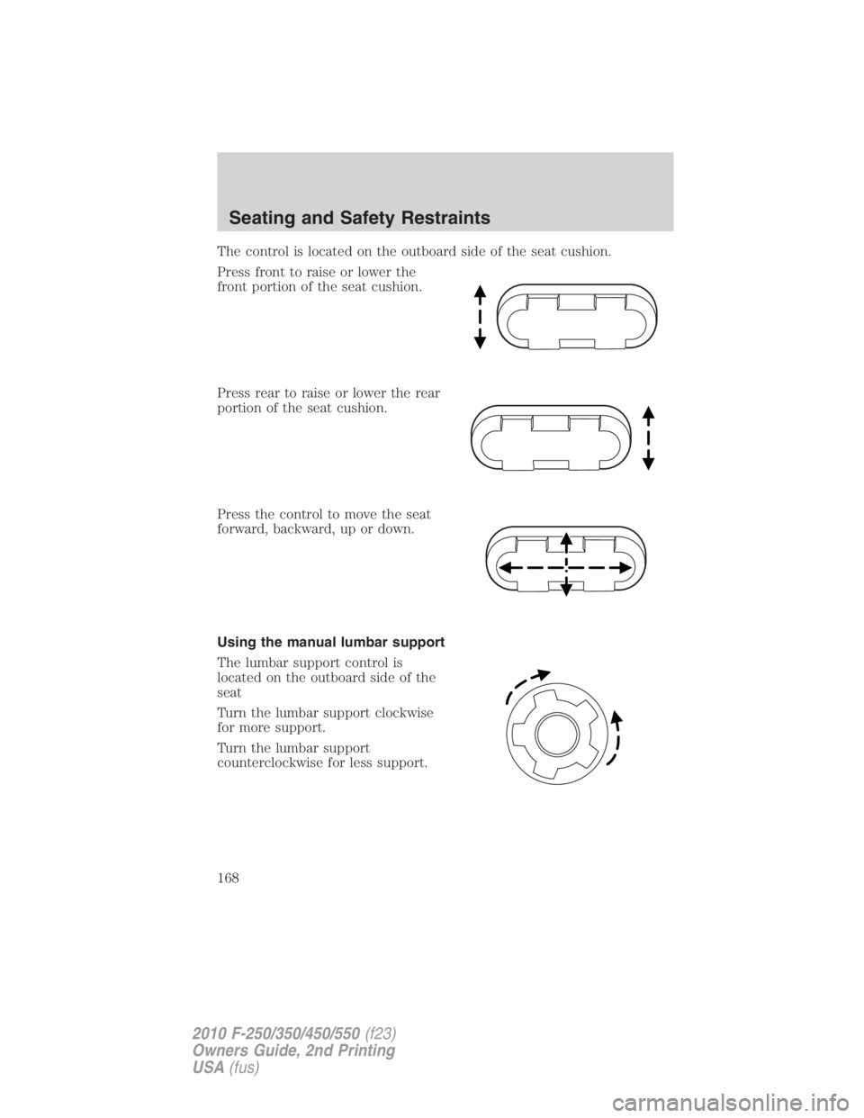 FORD F250 SUPER DUTY 2010  Owners Manual The control is located on the outboard side of the seat cushion.
Press front to raise or lower the
front portion of the seat cushion.
Press rear to raise or lower the rear
portion of the seat cushion.