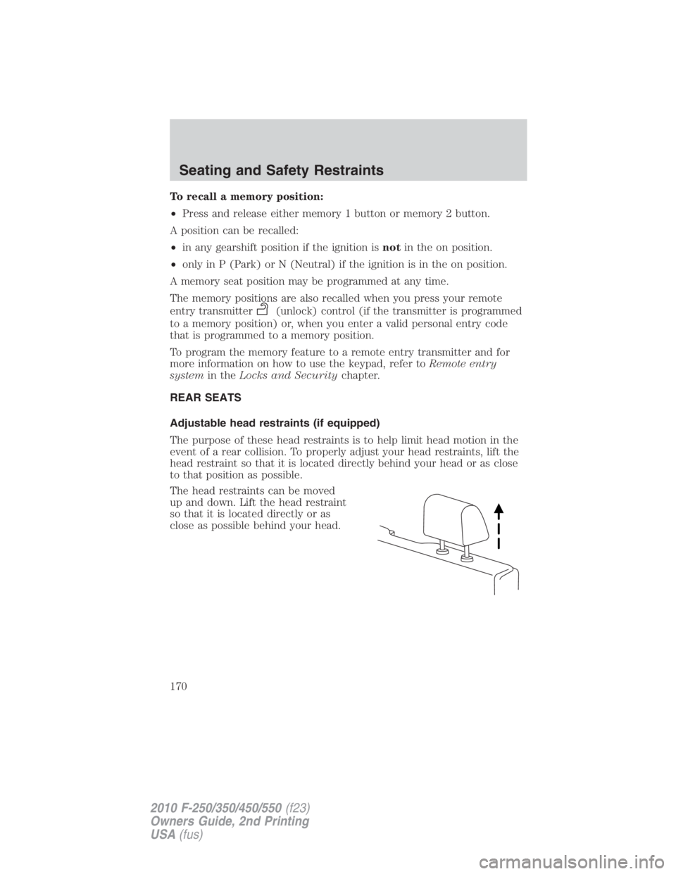 FORD F250 SUPER DUTY 2010  Owners Manual To recall a memory position:
• Press and release either memory 1 button or memory 2 button.
A position can be recalled:
• in any gearshift position if the ignition is not in the on position.
• o