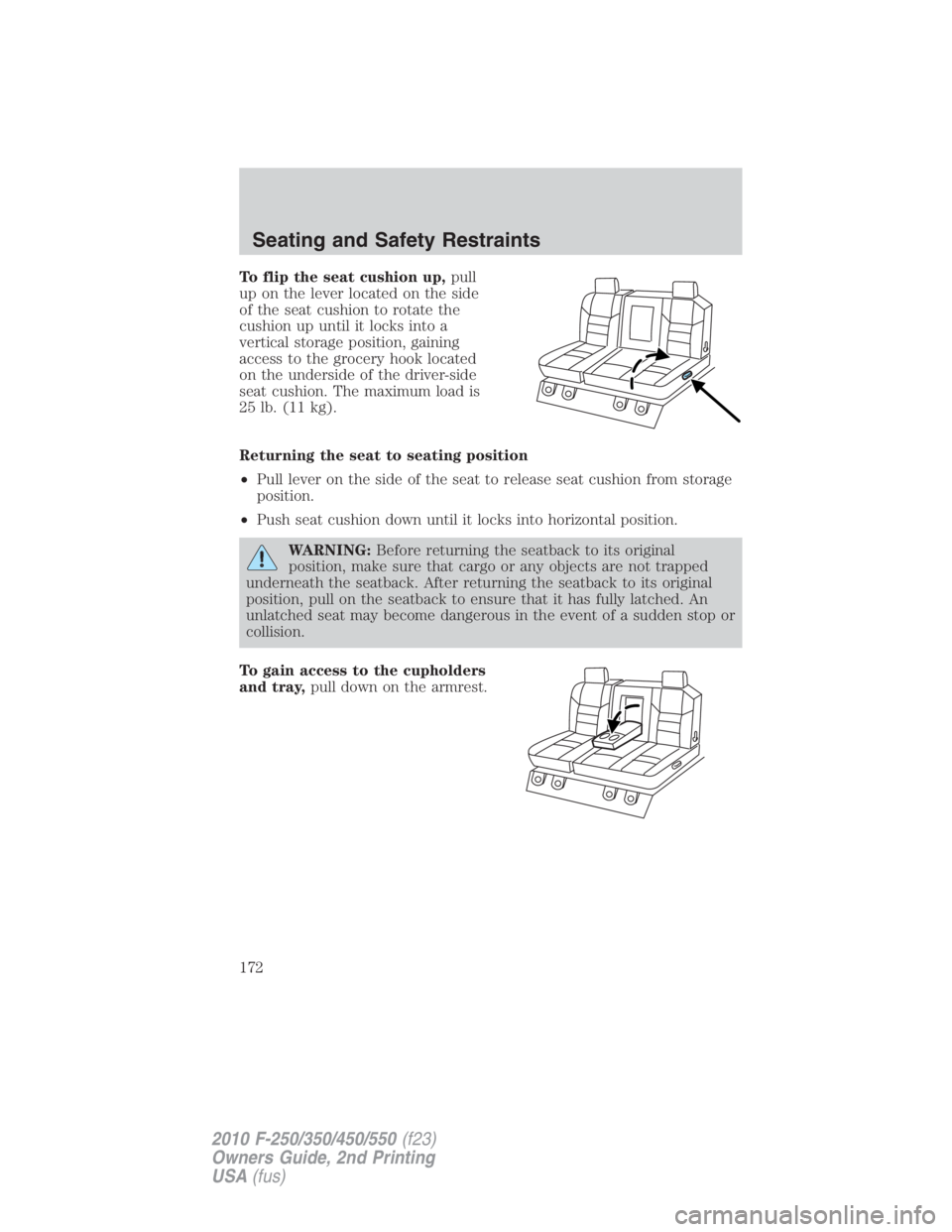 FORD F250 SUPER DUTY 2010  Owners Manual To flip the seat cushion up, pull
up on the lever located on the side
of the seat cushion to rotate the
cushion up until it locks into a
vertical storage position, gaining
access to the grocery hook l