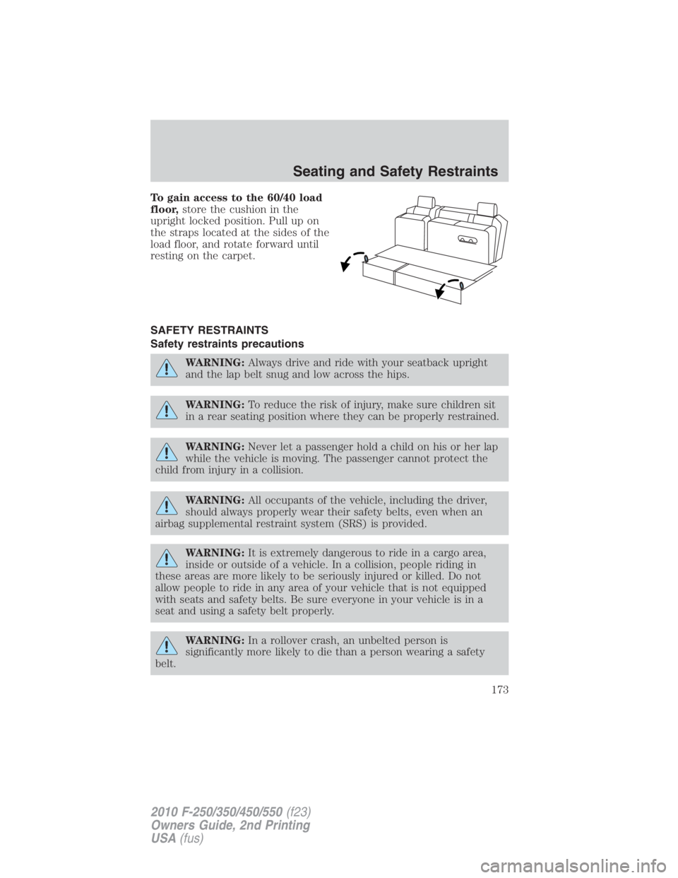 FORD F250 SUPER DUTY 2010  Owners Manual To gain access to the 60/40 load
floor, store the cushion in the
upright locked position. Pull up on
the straps located at the sides of the
load floor, and rotate forward until
resting on the carpet.
