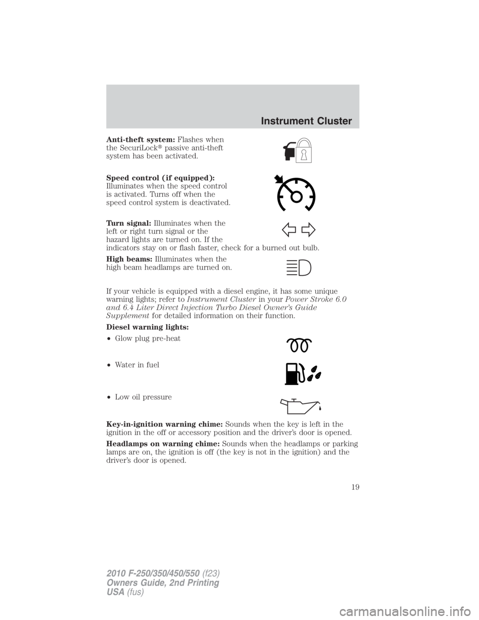 FORD F250 SUPER DUTY 2010 User Guide Anti-theft system: Flashes when
the SecuriLock  passive anti-theft
system has been activated.
Speed control (if equipped):
Illuminates when the speed control
is activated. Turns off when the
speed co