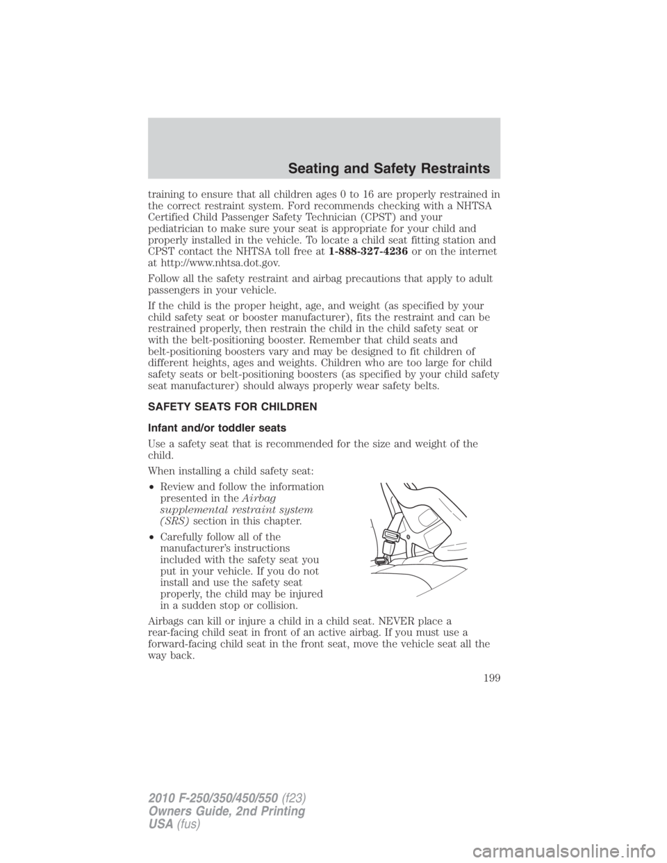 FORD F250 SUPER DUTY 2010 Owners Manual training to ensure that all children ages 0 to 16 are properly restrained in
the correct restraint system. Ford recommends checking with a NHTSA
Certified Child Passenger Safety Technician (CPST) and FORD F250 SUPER DUTY 2010 Owners Manual training to ensure that all children ages 0 to 16 are properly restrained in
the correct restraint system. Ford recommends checking with a NHTSA
Certified Child Passenger Safety Technician (CPST) and