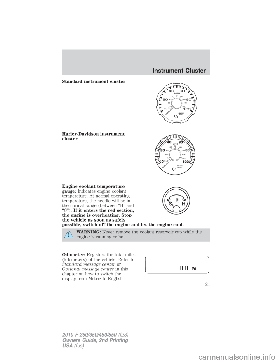 FORD F250 SUPER DUTY 2010  Owners Manual Standard instrument cluster
Harley-Davidson instrument
cluster
Engine coolant temperature
gauge: Indicates engine coolant
temperature. At normal operating
temperature, the needle will be in
the normal