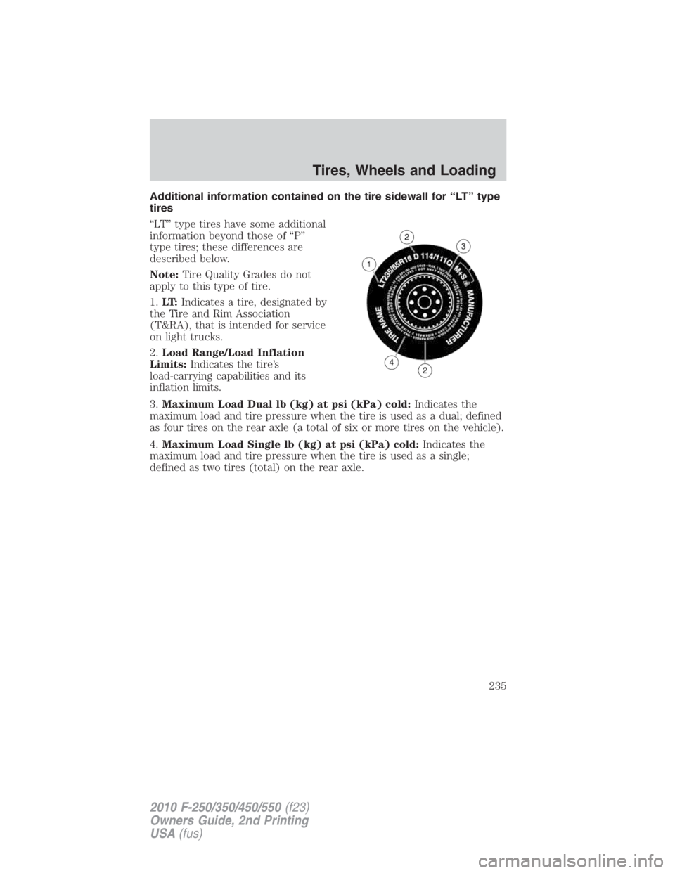 FORD F250 SUPER DUTY 2010 Owners Manual Additional information contained on the tire sidewall for “LT” type
tires
“LT” type tires have some additional
information beyond those of “P”
type tires; these differences are
described b FORD F250 SUPER DUTY 2010 Owners Manual Additional information contained on the tire sidewall for “LT” type
tires
“LT” type tires have some additional
information beyond those of “P”
type tires; these differences are
described b