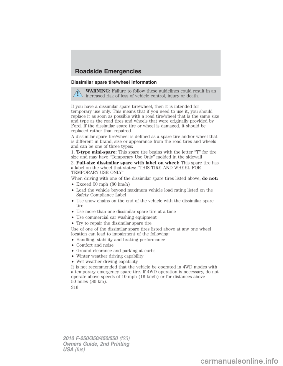 FORD F250 SUPER DUTY 2010 Owners Manual Dissimilar spare tire/wheel information
WARNING: Failure to follow these guidelines could result in an
increased risk of loss of vehicle control, injury or death.
If you have a dissimilar spare tire/w FORD F250 SUPER DUTY 2010 Owners Manual Dissimilar spare tire/wheel information
WARNING: Failure to follow these guidelines could result in an
increased risk of loss of vehicle control, injury or death.
If you have a dissimilar spare tire/w