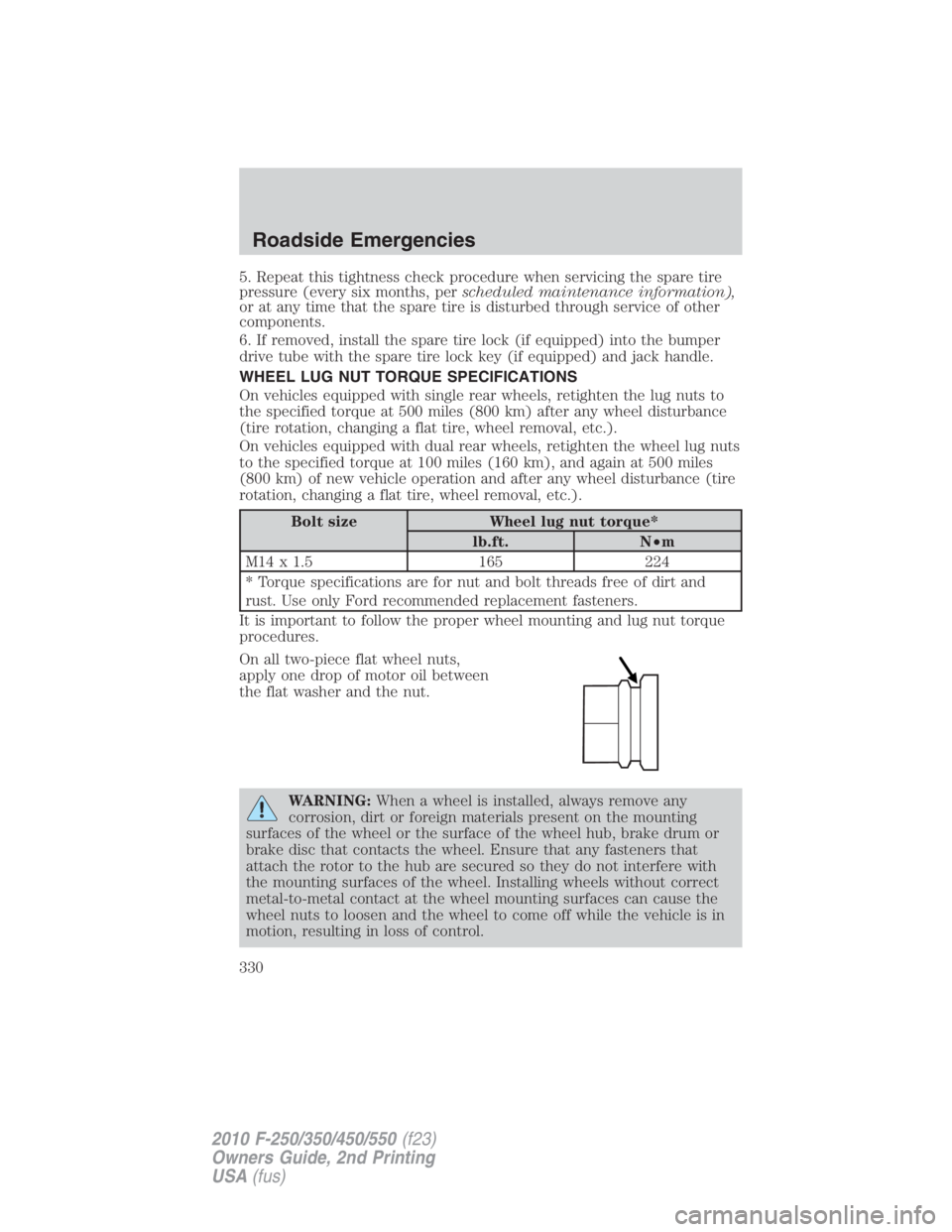 FORD F250 SUPER DUTY 2010 Owners Manual 5. Repeat this tightness check procedure when servicing the spare tire
pressure (every six months, per scheduled maintenance information),
or at any time that the spare tire is disturbed through servi FORD F250 SUPER DUTY 2010 Owners Manual 5. Repeat this tightness check procedure when servicing the spare tire
pressure (every six months, per scheduled maintenance information),
or at any time that the spare tire is disturbed through servi