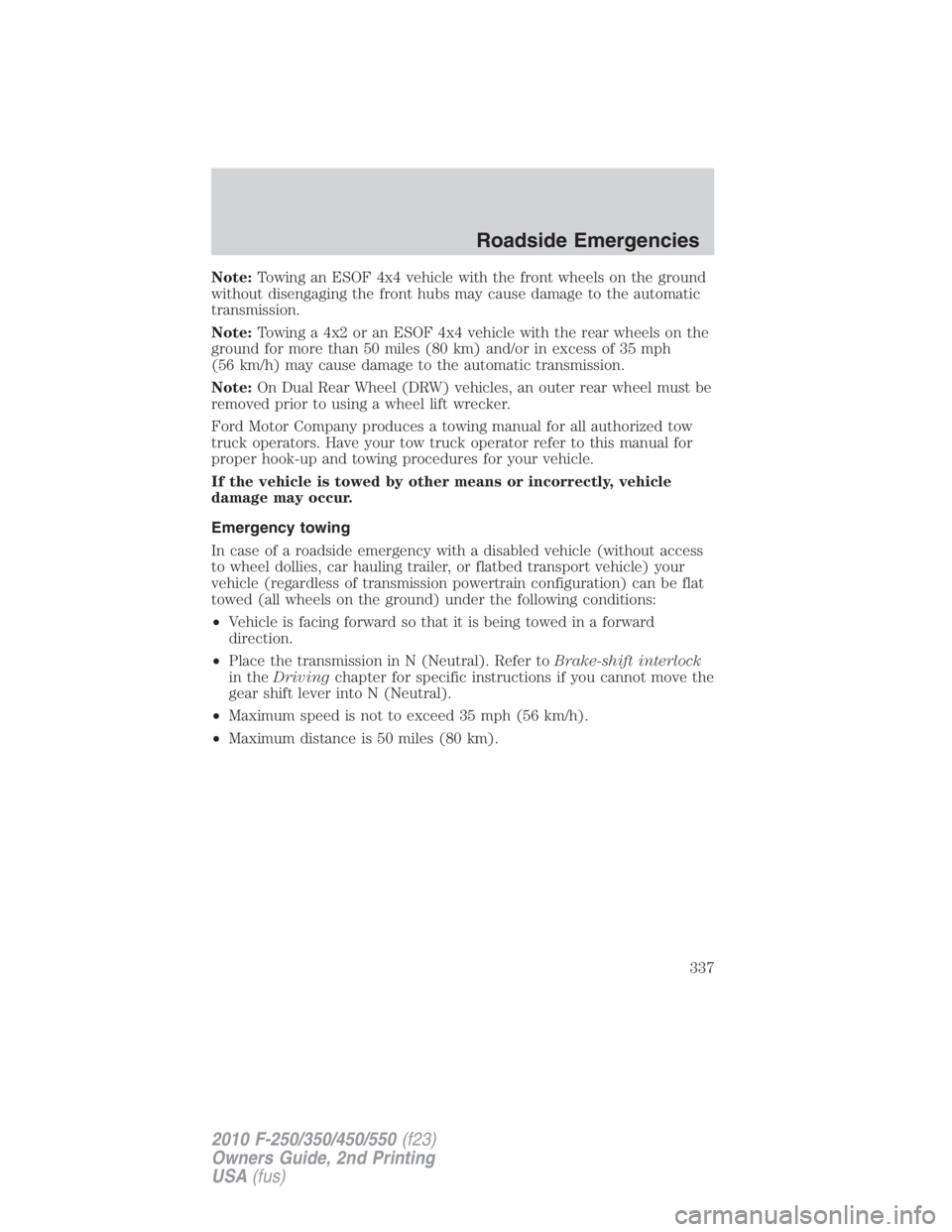 FORD F250 SUPER DUTY 2010 Owners Manual Note: Towing an ESOF 4x4 vehicle with the front wheels on the ground
without disengaging the front hubs may cause damage to the automatic
transmission.
Note: Towing a 4x2 or an ESOF 4x4 vehicle with t FORD F250 SUPER DUTY 2010 Owners Manual Note: Towing an ESOF 4x4 vehicle with the front wheels on the ground
without disengaging the front hubs may cause damage to the automatic
transmission.
Note: Towing a 4x2 or an ESOF 4x4 vehicle with t