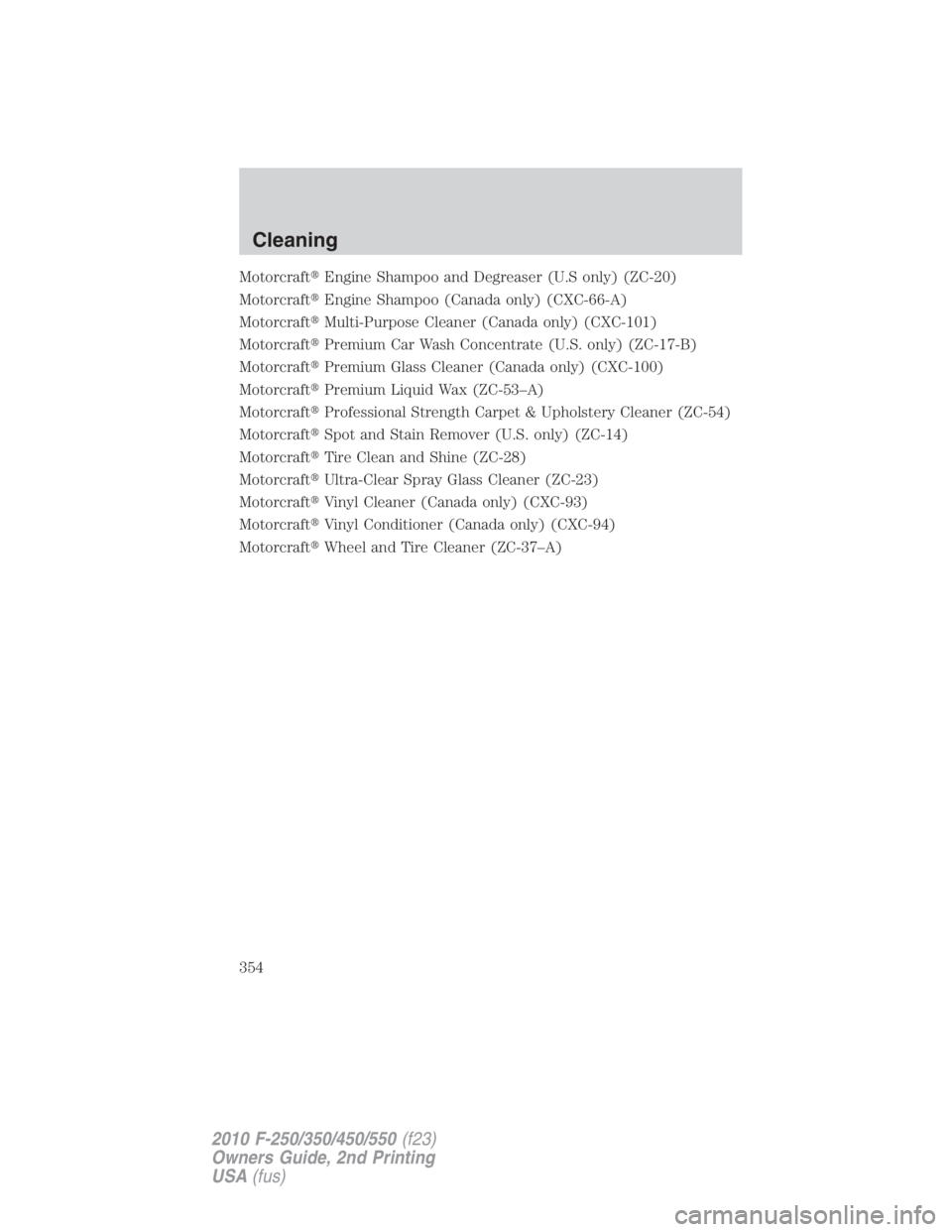 FORD F250 SUPER DUTY 2010  Owners Manual Motorcraft  Engine Shampoo and Degreaser (U.S only) (ZC-20)
Motorcraft  Engine Shampoo (Canada only) (CXC-66-A)
Motorcraft  Multi-Purpose Cleaner (Canada only) (CXC-101)
Motorcraft  Premium Car Wa