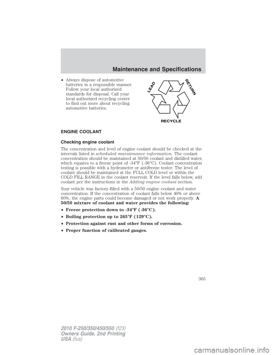 FORD F250 SUPER DUTY 2010  Owners Manual • Always dispose of automotive
batteries in a responsible manner.
Follow your local authorized
standards for disposal. Call your
local authorized recycling center
to find out more about recycling
au