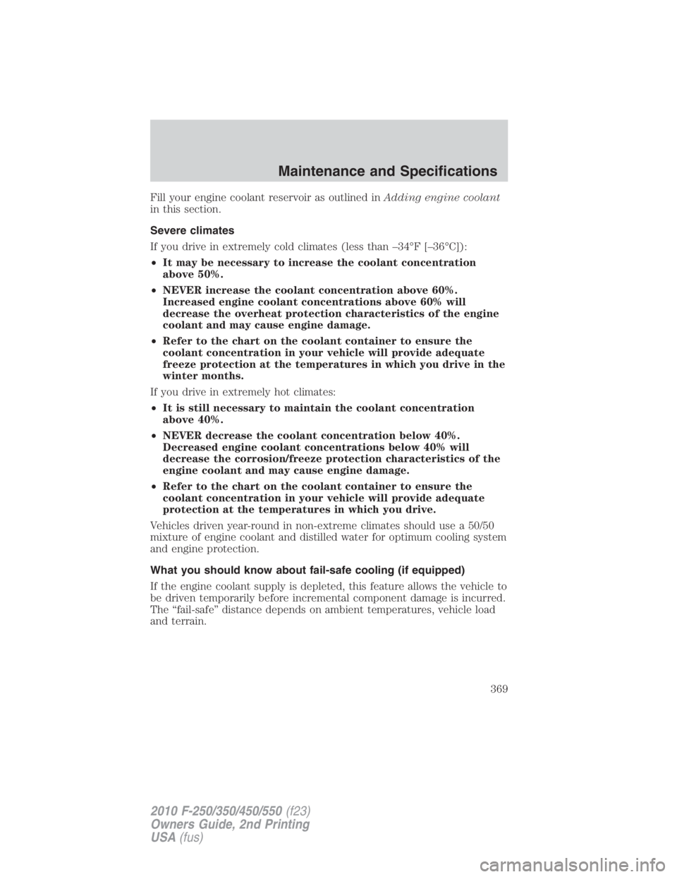 FORD F250 SUPER DUTY 2010  Owners Manual Fill your engine coolant reservoir as outlined in Adding engine coolant
in this section.
Severe climates
If you drive in extremely cold climates (less than –34°F [–36°C]):
• It may be necessar