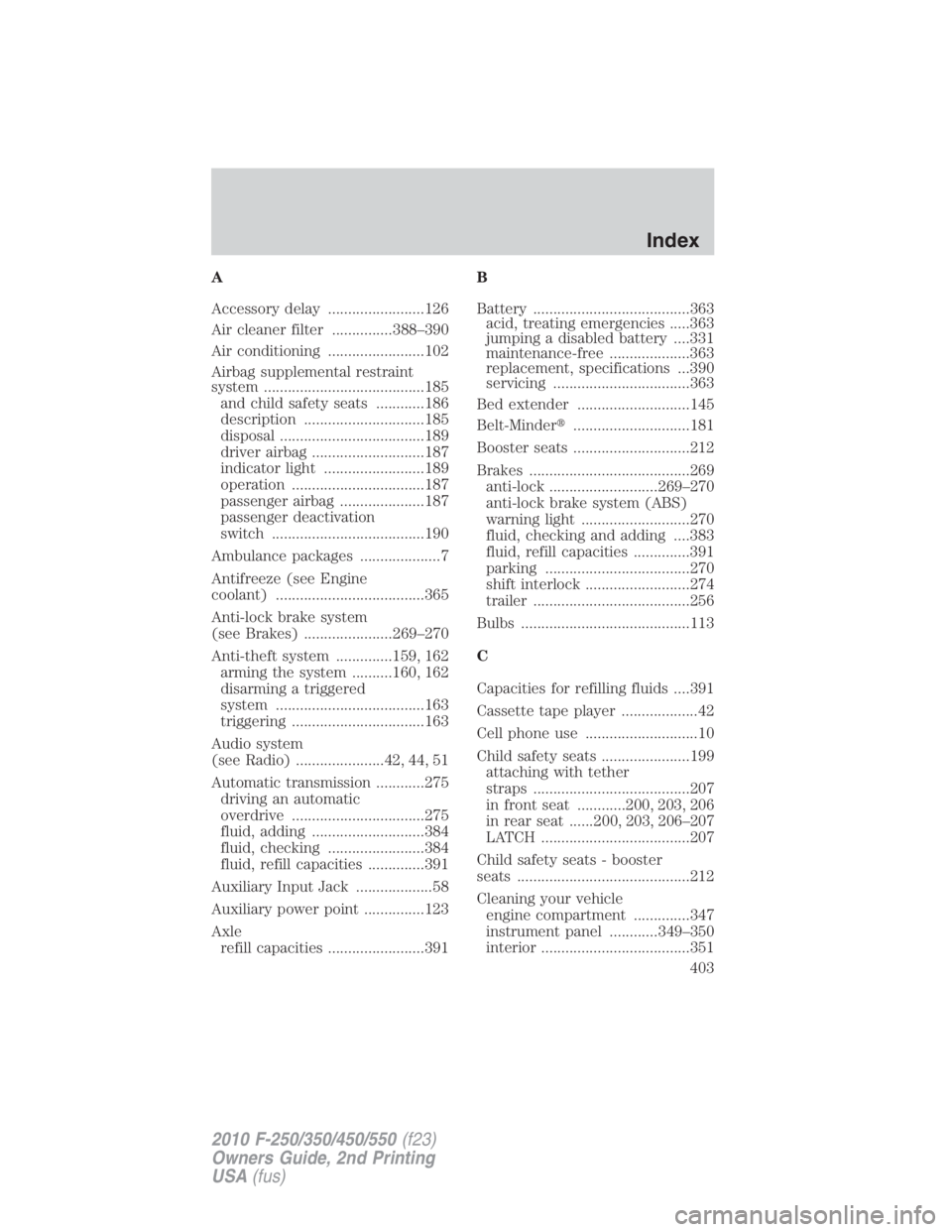 FORD F250 SUPER DUTY 2010  Owners Manual A
Accessory delay ........................126
Air cleaner filter ...............388–390
Air conditioning ........................102
Airbag supplemental restraint
system ............................