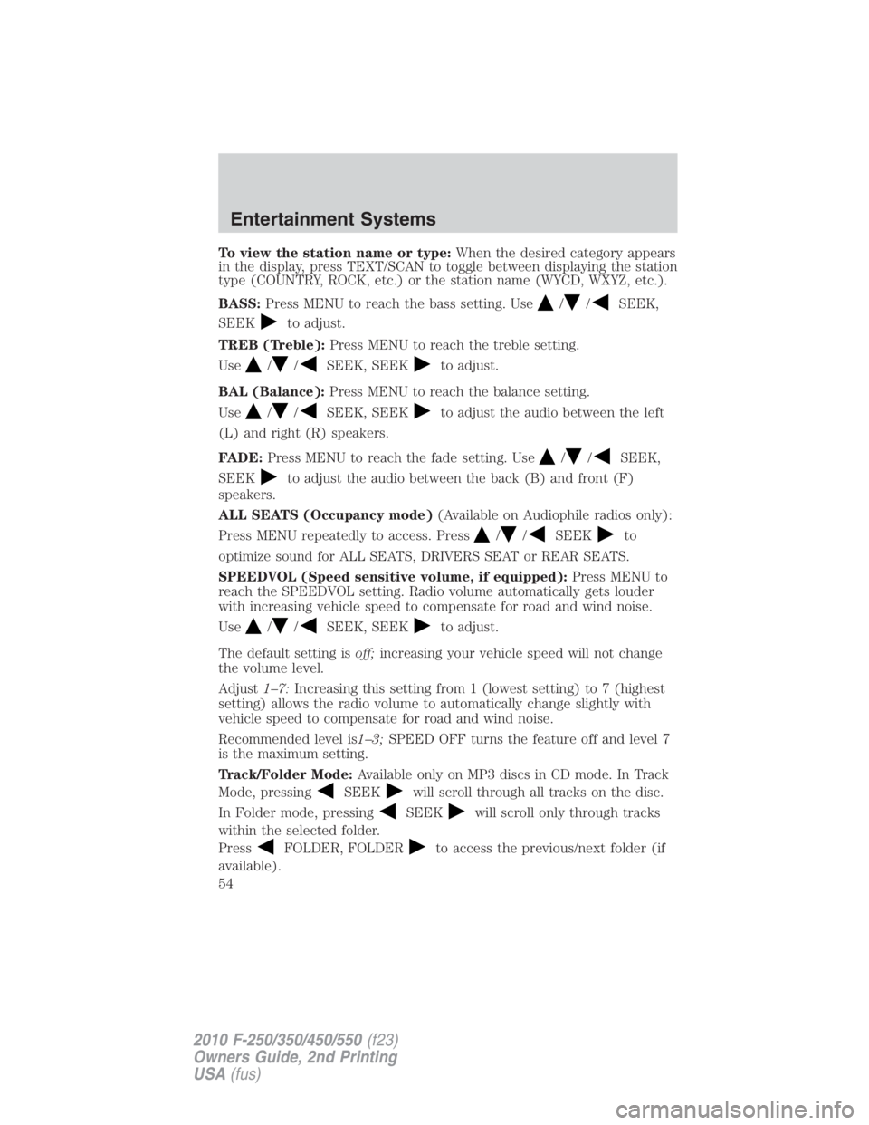 FORD F250 SUPER DUTY 2010 Workshop Manual To view the station name or type: When the desired category appears
in the display, press TEXT/SCAN to toggle between displaying the station
type (COUNTRY, ROCK, etc.) or the station name (WYCD, WXYZ,