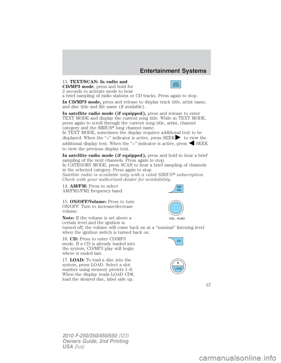 FORD F250 SUPER DUTY 2010 Workshop Manual 13. TEXT/SCAN: In radio and
CD/MP3 mode , press and hold for
2 seconds to activate mode to hear
a brief sampling of radio stations or CD tracks. Press again to stop.
In CD/MP3 mode, press and release 