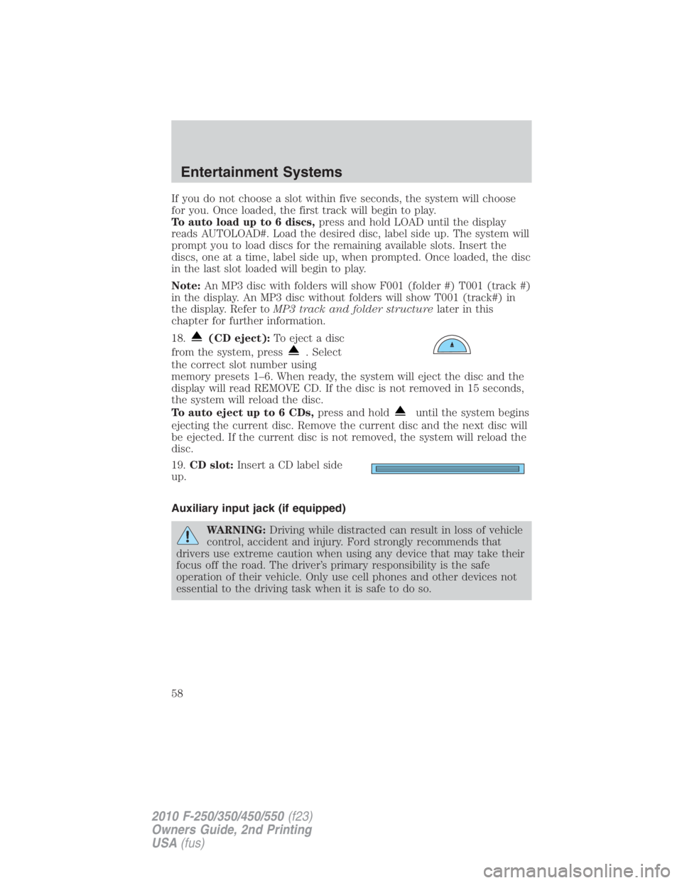 FORD F250 SUPER DUTY 2010 Workshop Manual If you do not choose a slot within five seconds, the system will choose
for you. Once loaded, the first track will begin to play.
To auto load up to 6 discs, press and hold LOAD until the display
read