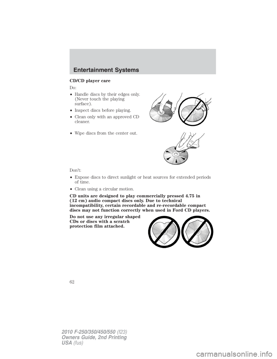 FORD F250 SUPER DUTY 2010 Repair Manual CD/CD player care
Do:
• Handle discs by their edges only.
(Never touch the playing
surface).
• Inspect discs before playing.
• Clean only with an approved CD
cleaner.
• Wipe discs from the cen