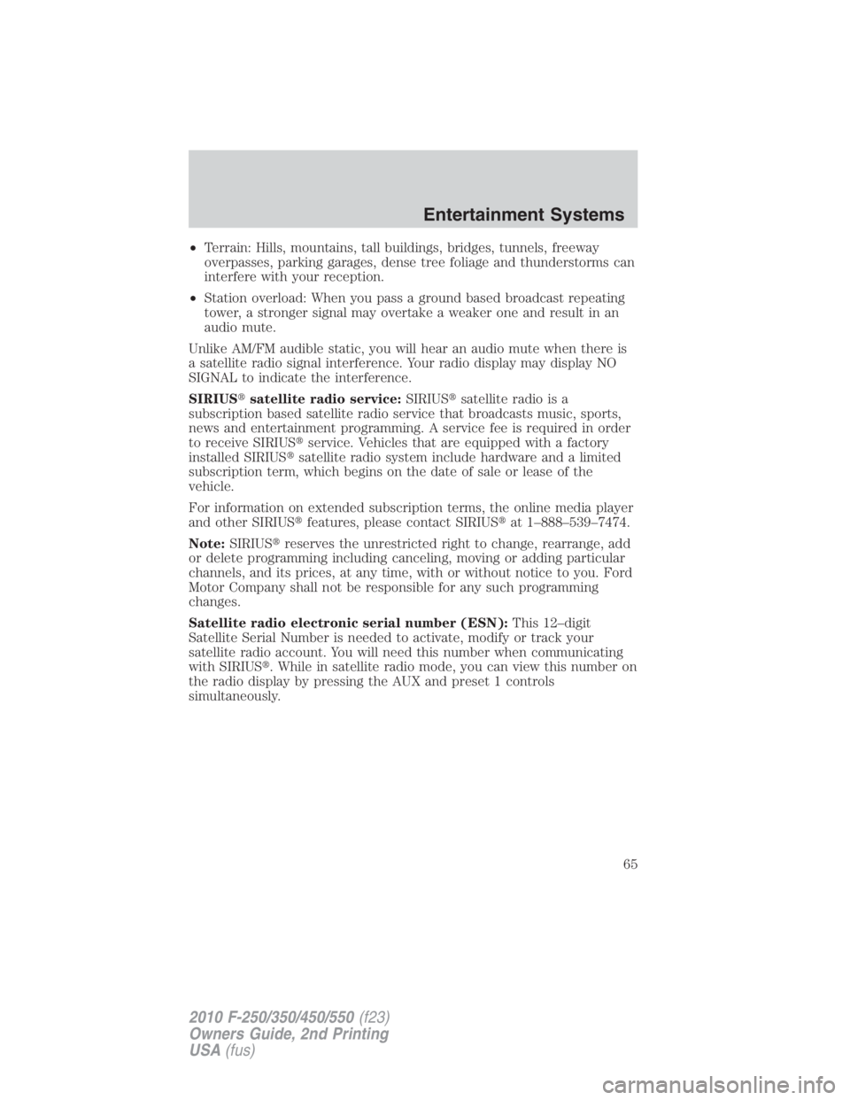 FORD F250 SUPER DUTY 2010 Repair Manual • Terrain: Hills, mountains, tall buildings, bridges, tunnels, freeway
overpasses, parking garages, dense tree foliage and thunderstorms can
interfere with your reception.
• Station overload: When