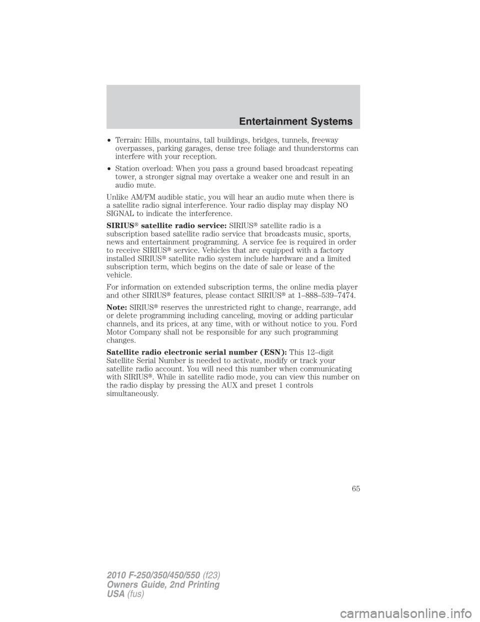 FORD F250 SUPER DUTY 2010  Owners Manual • Terrain: Hills, mountains, tall buildings, bridges, tunnels, freeway
overpasses, parking garages, dense tree foliage and thunderstorms can
interfere with your reception.
• Station overload: When
