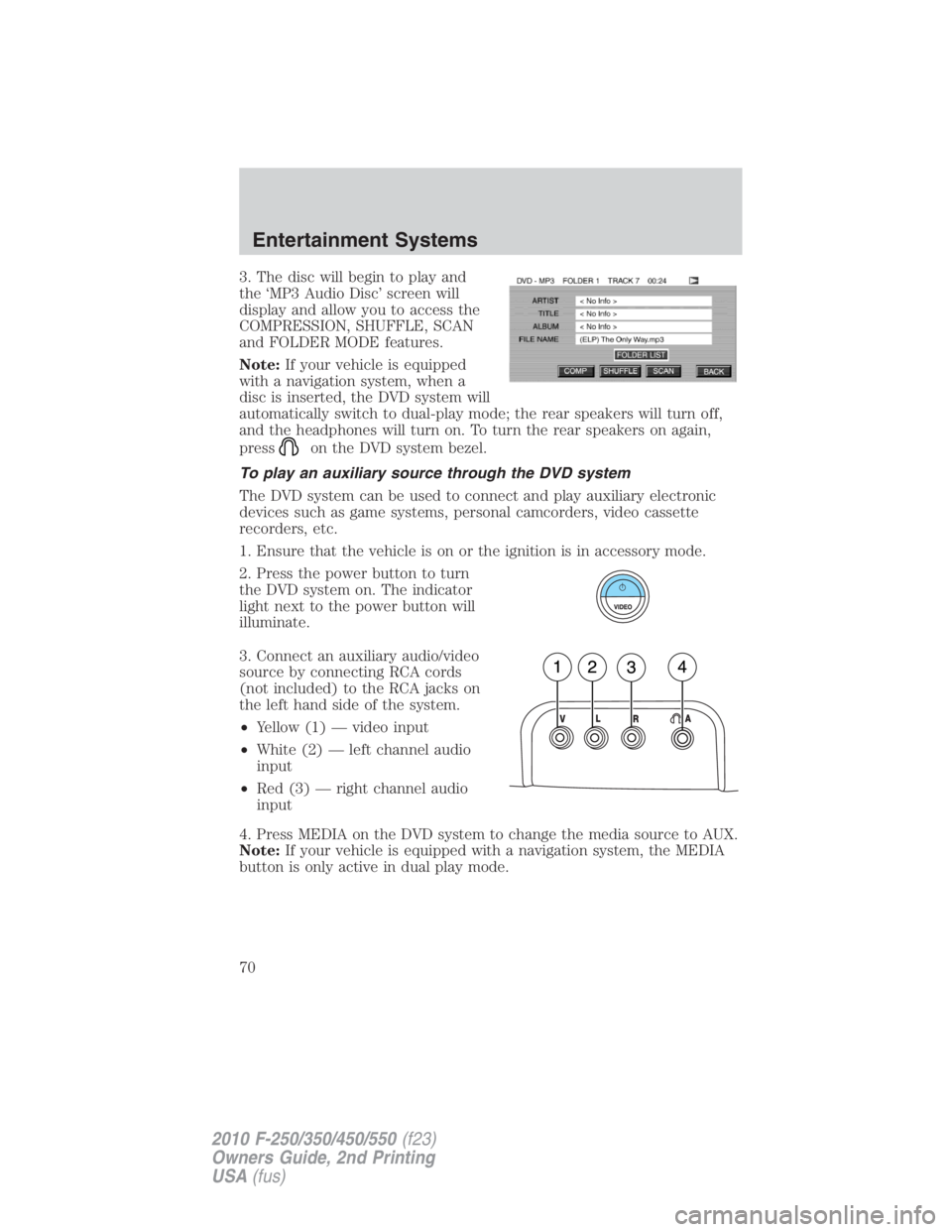 FORD F250 SUPER DUTY 2010 Repair Manual 3. The disc will begin to play and
the ‘MP3 Audio Disc’ screen will
display and allow you to access the
COMPRESSION, SHUFFLE, SCAN
and FOLDER MODE features.
Note: If your vehicle is equipped
with 