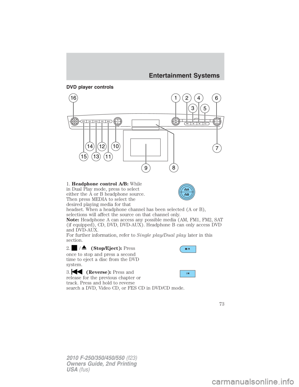 FORD F250 SUPER DUTY 2010 Manual PDF DVD player controls
1. Headphone control A/B: While
in Dual Play mode, press to select
either the A or B headphone source.
Then press MEDIA to select the
desired playing media for that
headset. When a FORD F250 SUPER DUTY 2010 Manual PDF DVD player controls
1. Headphone control A/B: While
in Dual Play mode, press to select
either the A or B headphone source.
Then press MEDIA to select the
desired playing media for that
headset. When a