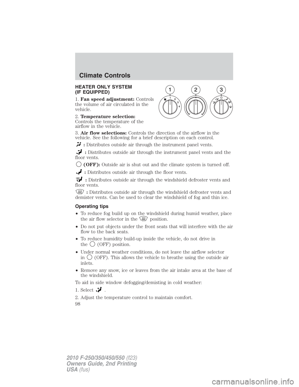 FORD F250 SUPER DUTY 2010  Owners Manual HEATER ONLY SYSTEM
(IF EQUIPPED)
1. Fan speed adjustment: Controls
the volume of air circulated in the
vehicle.
2. Temperature selection:
Controls the temperature of the
airflow in the vehicle.
3. Air