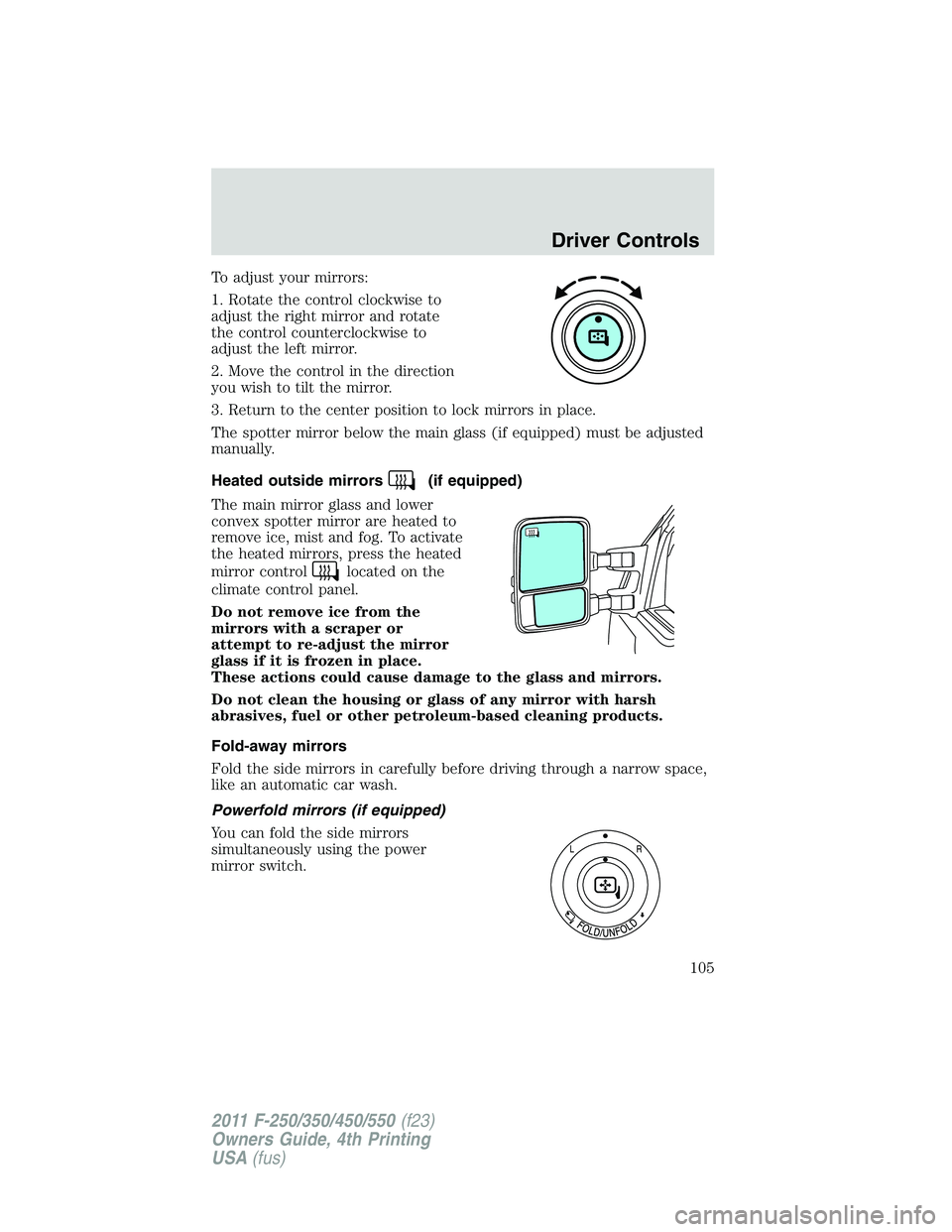 FORD F250 SUPER DUTY 2011  Owners Manual To adjust your mirrors:
1. Rotate the control clockwise to
adjust the right mirror and rotate
the control counterclockwise to
adjust the left mirror.
2. Move the control in the direction
you wish to t
