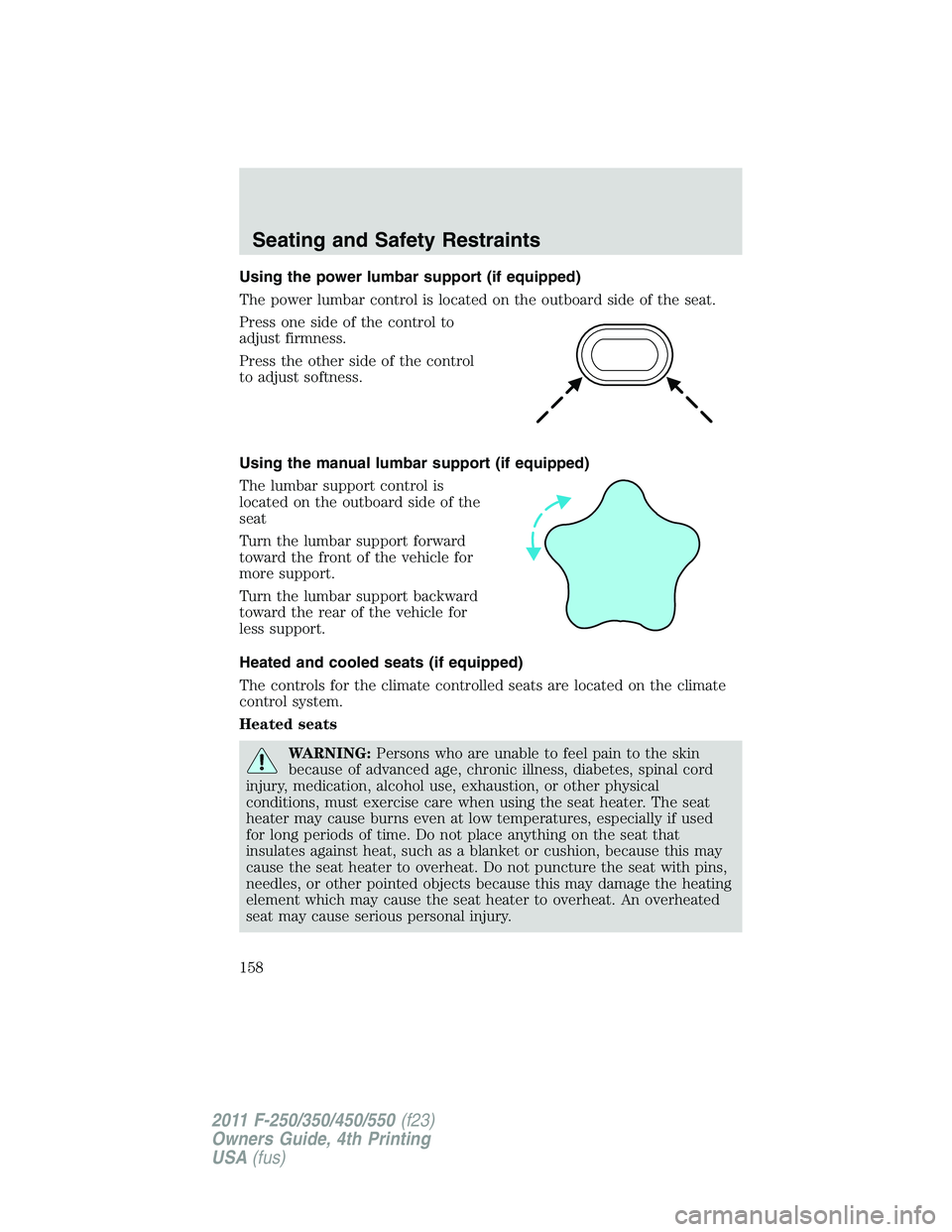 FORD F250 SUPER DUTY 2011  Owners Manual Using the power lumbar support (if equipped)
The power lumbar control is located on the outboard side of the seat.
Press one side of the control to
adjust firmness.
Press the other side of the control