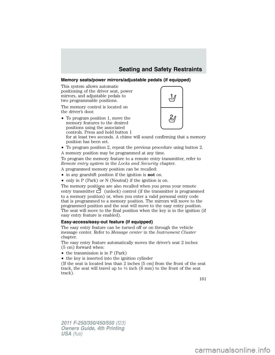 FORD F250 SUPER DUTY 2011  Owners Manual Memory seats/power mirrors/adjustable pedals (if equipped)
This system allows automatic
positioning of the driver seat, power
mirrors, and adjustable pedals to
two programmable positions.
The memory c