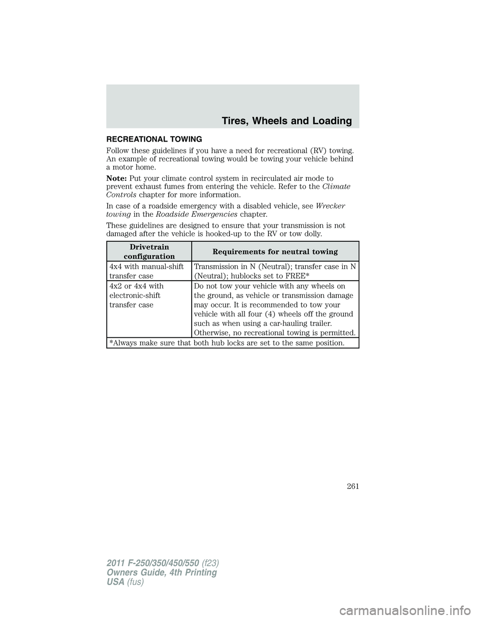 FORD F250 SUPER DUTY 2011  Owners Manual RECREATIONAL TOWING
Follow these guidelines if you have a need for recreational (RV) towing.
An example of recreational towing would be towing your vehicle behind
a motor home.
Note: Put your climate 