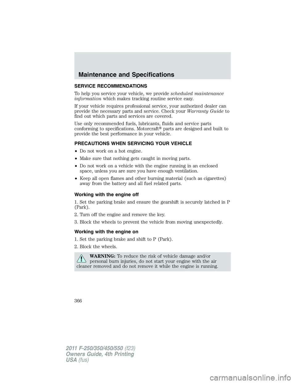 FORD F250 SUPER DUTY 2011  Owners Manual SERVICE RECOMMENDATIONS
To help you service your vehicle, we provide scheduled maintenance
information which makes tracking routine service easy.
If your vehicle requires professional service, your au