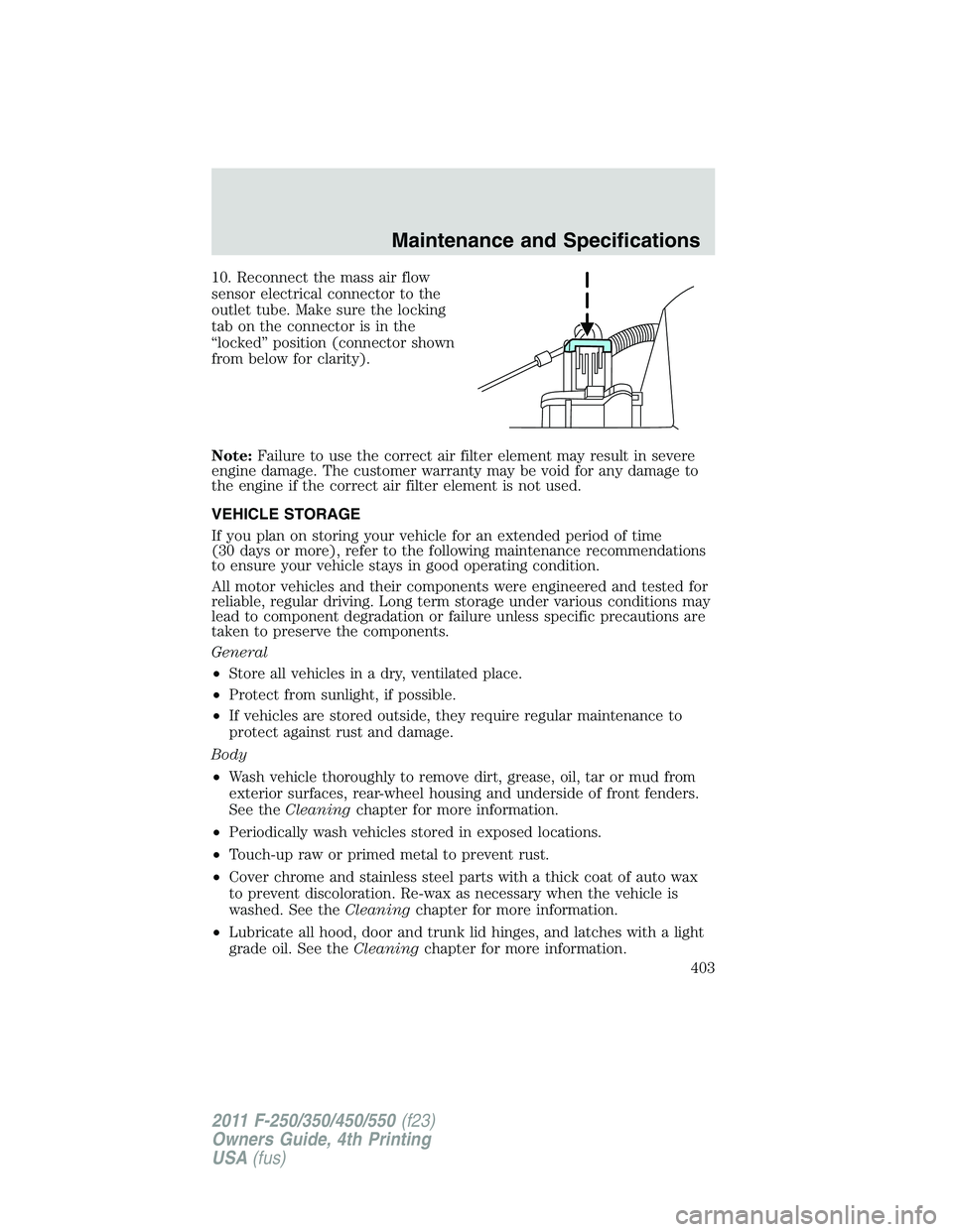 FORD F250 SUPER DUTY 2011  Owners Manual 10. Reconnect the mass air flow
sensor electrical connector to the
outlet tube. Make sure the locking
tab on the connector is in the
“locked” position (connector shown
from below for clarity).
Not