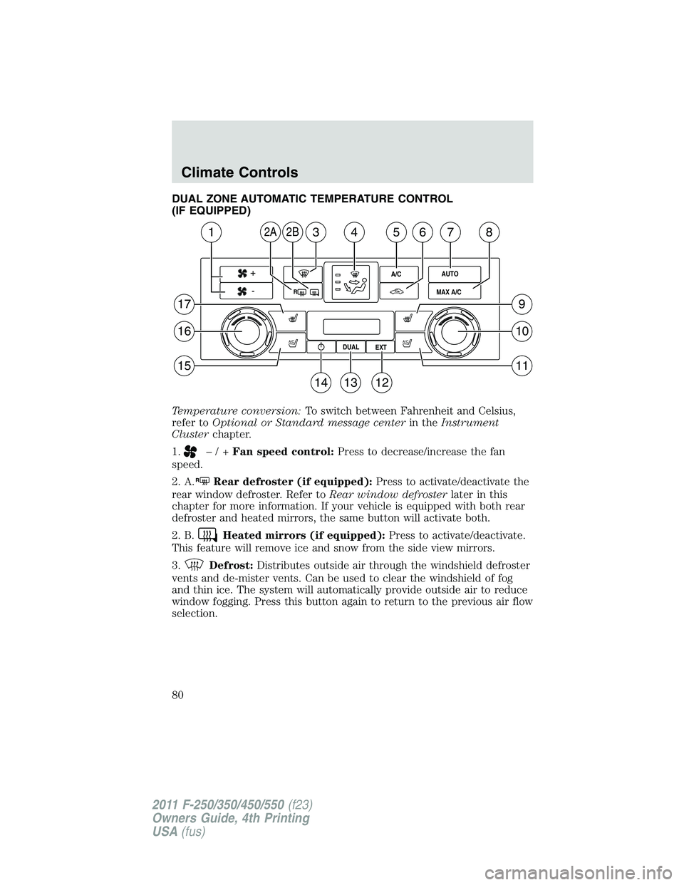 FORD F250 SUPER DUTY 2011 Manual PDF DUAL ZONE AUTOMATIC TEMPERATURE CONTROL
(IF EQUIPPED)
Temperature conversion: To switch between Fahrenheit and Celsius,
refer to Optional or Standard message center in the Instrument
Cluster chapter.
FORD F250 SUPER DUTY 2011 Manual PDF DUAL ZONE AUTOMATIC TEMPERATURE CONTROL
(IF EQUIPPED)
Temperature conversion: To switch between Fahrenheit and Celsius,
refer to Optional or Standard message center in the Instrument
Cluster chapter.