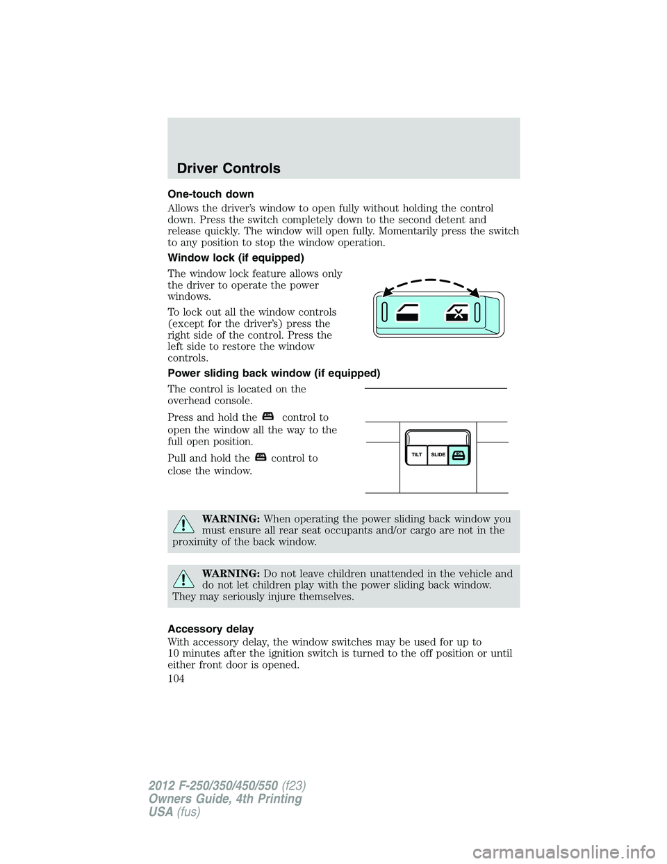 FORD F250 SUPER DUTY 2012  Owners Manual One-touch down
Allows the driver’s window to open fully without holding the control
down. Press the switch completely down to the second detent and
release quickly. The window will open fully. Momen