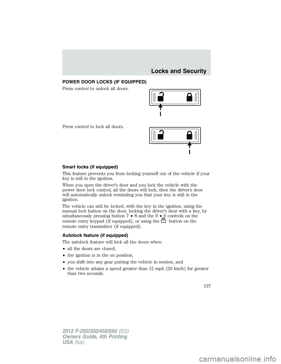 FORD F250 SUPER DUTY 2012  Owners Manual POWER DOOR LOCKS (IF EQUIPPED)
Press control to unlock all doors.
Press control to lock all doors.
Smart locks (if equipped)
This feature prevents you from locking yourself out of the vehicle if your
