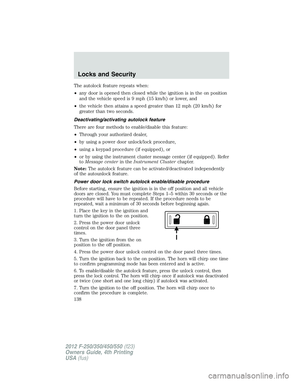 FORD F250 SUPER DUTY 2012  Owners Manual The autolock feature repeats when:
• any door is opened then closed while the ignition is in the on position
and the vehicle speed is 9 mph (15 km/h) or lower, and
• the vehicle then attains a spe