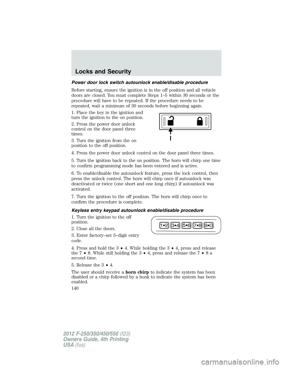 FORD F250 SUPER DUTY 2012  Owners Manual Power door lock switch autounlock enable/disable procedure
Before starting, ensure the ignition is in the off position and all vehicle
doors are closed. You must complete Steps 1–5 within 30 seconds