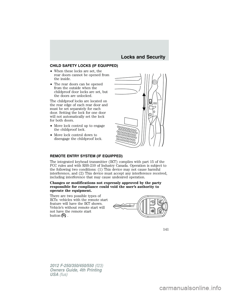 FORD F250 SUPER DUTY 2012  Owners Manual CHILD SAFETY LOCKS (IF EQUIPPED)
• When these locks are set, the
rear doors cannot be opened from
the inside.
• The rear doors can be opened
from the outside when the
childproof door locks are set