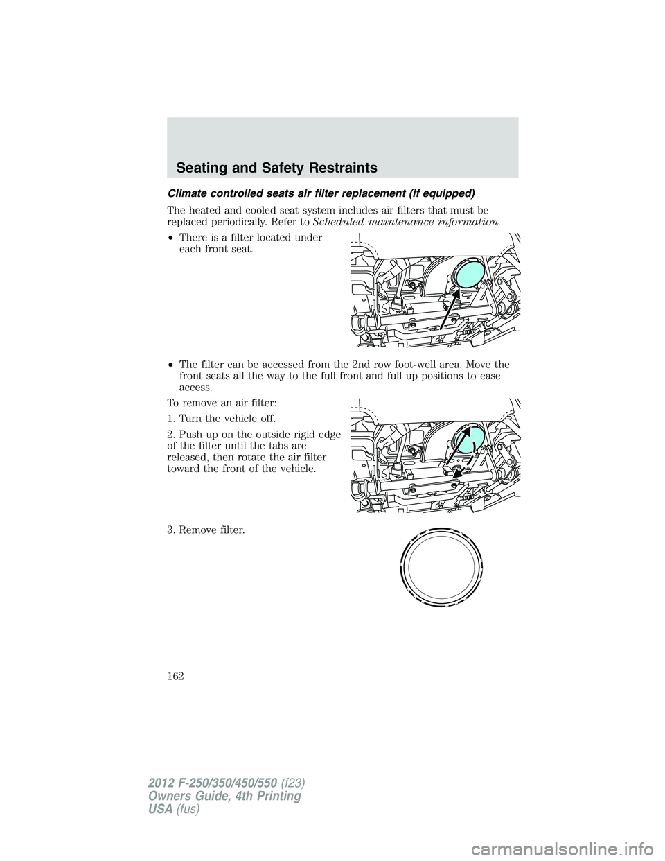 FORD F250 SUPER DUTY 2012  Owners Manual Climate controlled seats air filter replacement (if equipped)
The heated and cooled seat system includes air filters that must be
replaced periodically. Refer to Scheduled maintenance information.
•