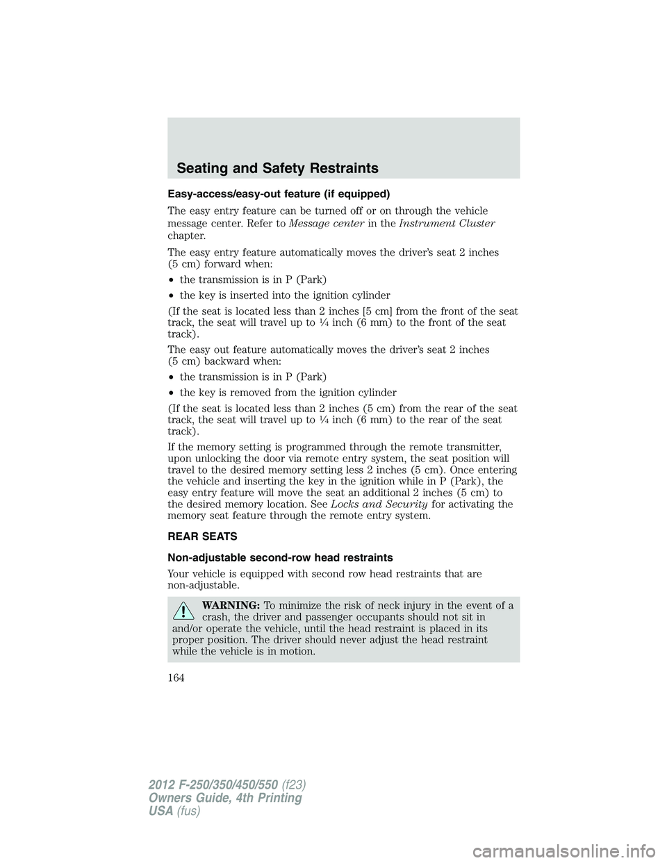FORD F250 SUPER DUTY 2012  Owners Manual Easy-access/easy-out feature (if equipped)
The easy entry feature can be turned off or on through the vehicle
message center. Refer to Message center in the Instrument Cluster
chapter.
The easy entry 