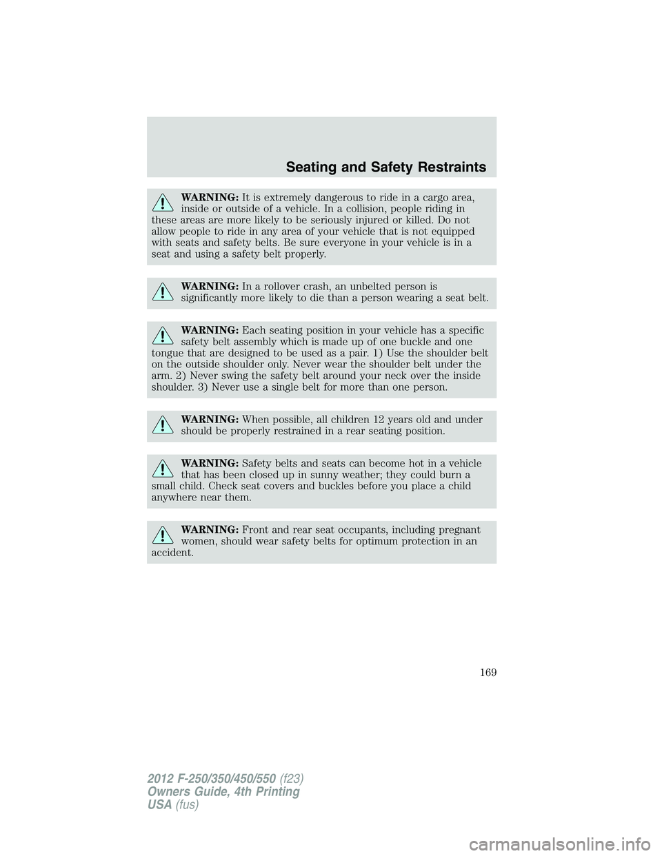 FORD F250 SUPER DUTY 2012  Owners Manual WARNING: It is extremely dangerous to ride in a cargo area,
inside or outside of a vehicle. In a collision, people riding in
these areas are more likely to be seriously injured or killed. Do not
allow