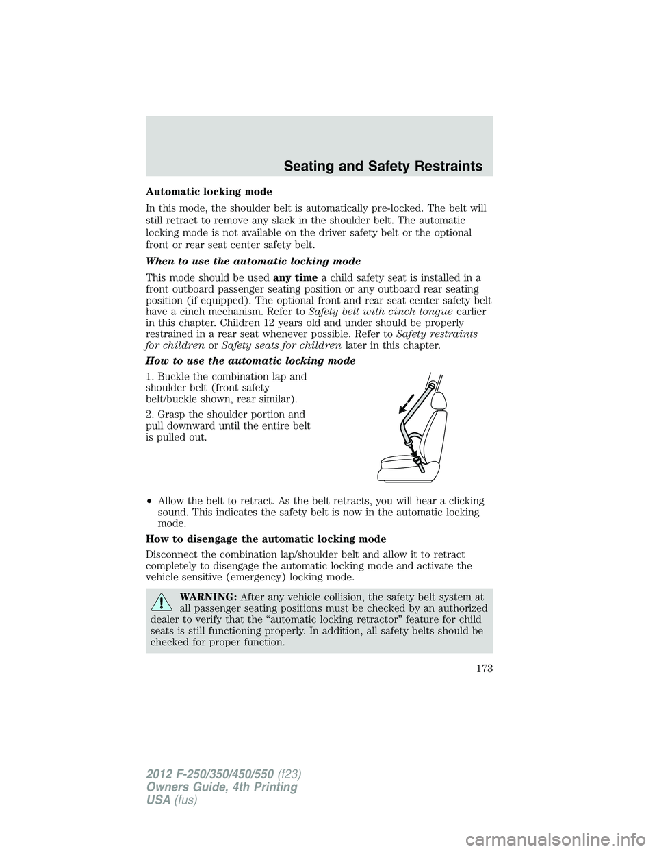 FORD F250 SUPER DUTY 2012  Owners Manual Automatic locking mode
In this mode, the shoulder belt is automatically pre-locked. The belt will
still retract to remove any slack in the shoulder belt. The automatic
locking mode is not available on