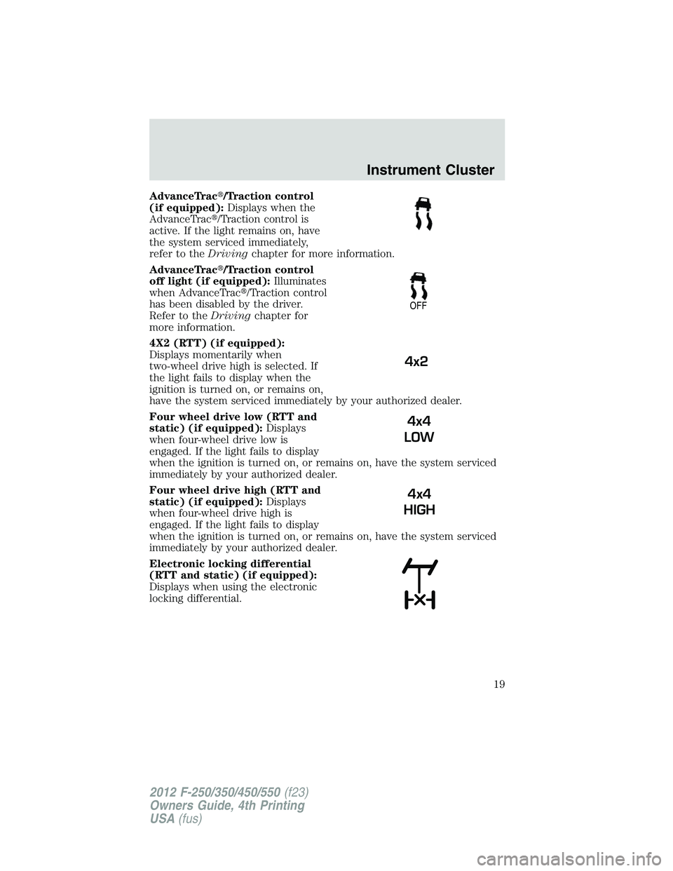 FORD F250 SUPER DUTY 2012  Owners Manual AdvanceTrac  /Traction control
(if equipped): Displays when the
AdvanceTrac  /Traction control is
active. If the light remains on, have
the system serviced immediately,
refer to the Driving chapter 