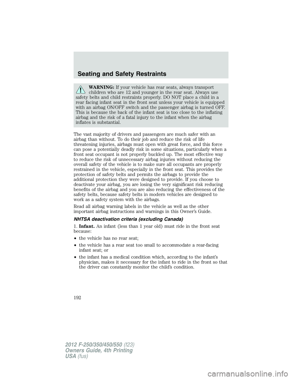 FORD F250 SUPER DUTY 2012  Owners Manual WARNING: If your vehicle has rear seats, always transport
children who are 12 and younger in the rear seat. Always use
safety belts and child restraints properly. DO NOT place a child in a
rear facing