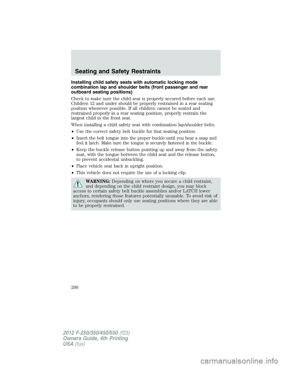 FORD F250 SUPER DUTY 2012  Owners Manual Installing child safety seats with automatic locking mode
combination lap and shoulder belts (front passenger and rear
outboard seating positions)
Check to make sure the child seat is properly secured
