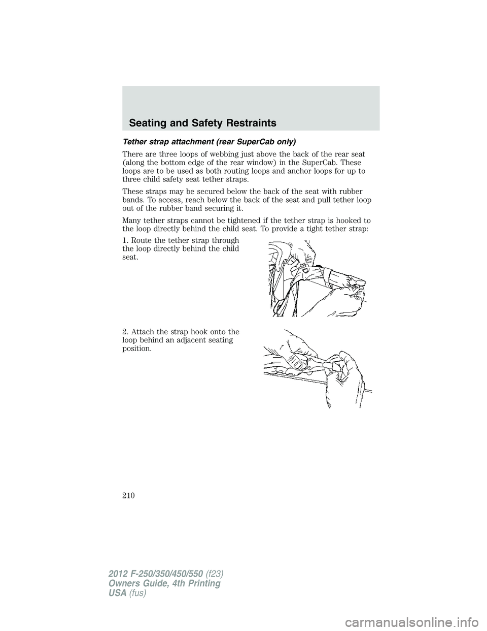 FORD F250 SUPER DUTY 2012  Owners Manual Tether strap attachment (rear SuperCab only)
There are three loops of webbing just above the back of the rear seat
(along the bottom edge of the rear window) in the SuperCab. These
loops are to be use