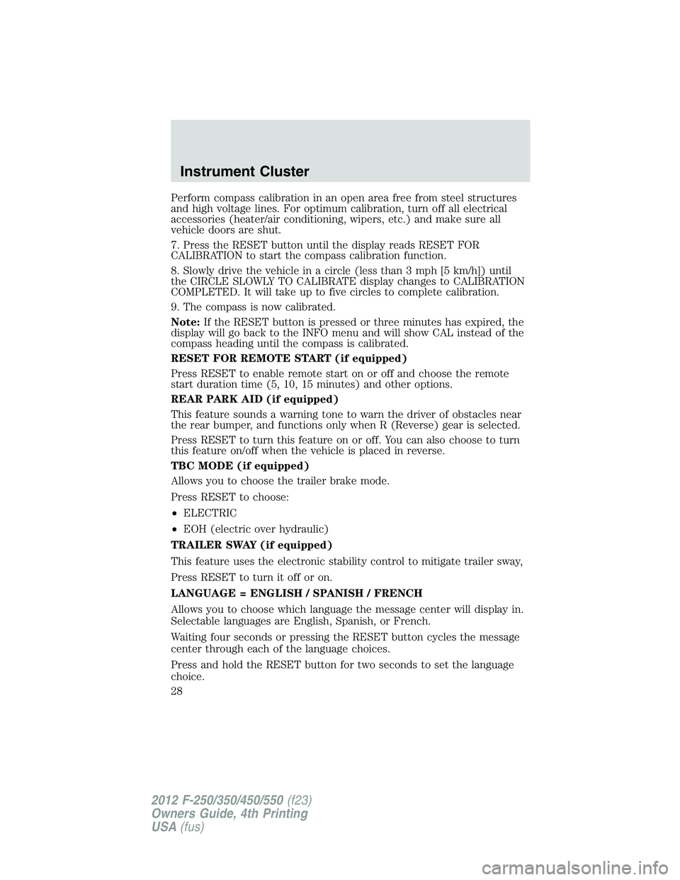 FORD F250 SUPER DUTY 2012  Owners Manual Perform compass calibration in an open area free from steel structures
and high voltage lines. For optimum calibration, turn off all electrical
accessories (heater/air conditioning, wipers, etc.) and 