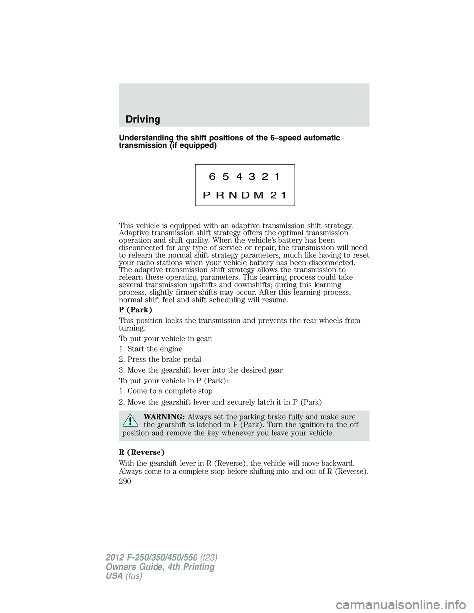 FORD F250 SUPER DUTY 2012  Owners Manual Understanding the shift positions of the 6–speed automatic
transmission (if equipped)
This vehicle is equipped with an adaptive transmission shift strategy.
Adaptive transmission shift strategy offe