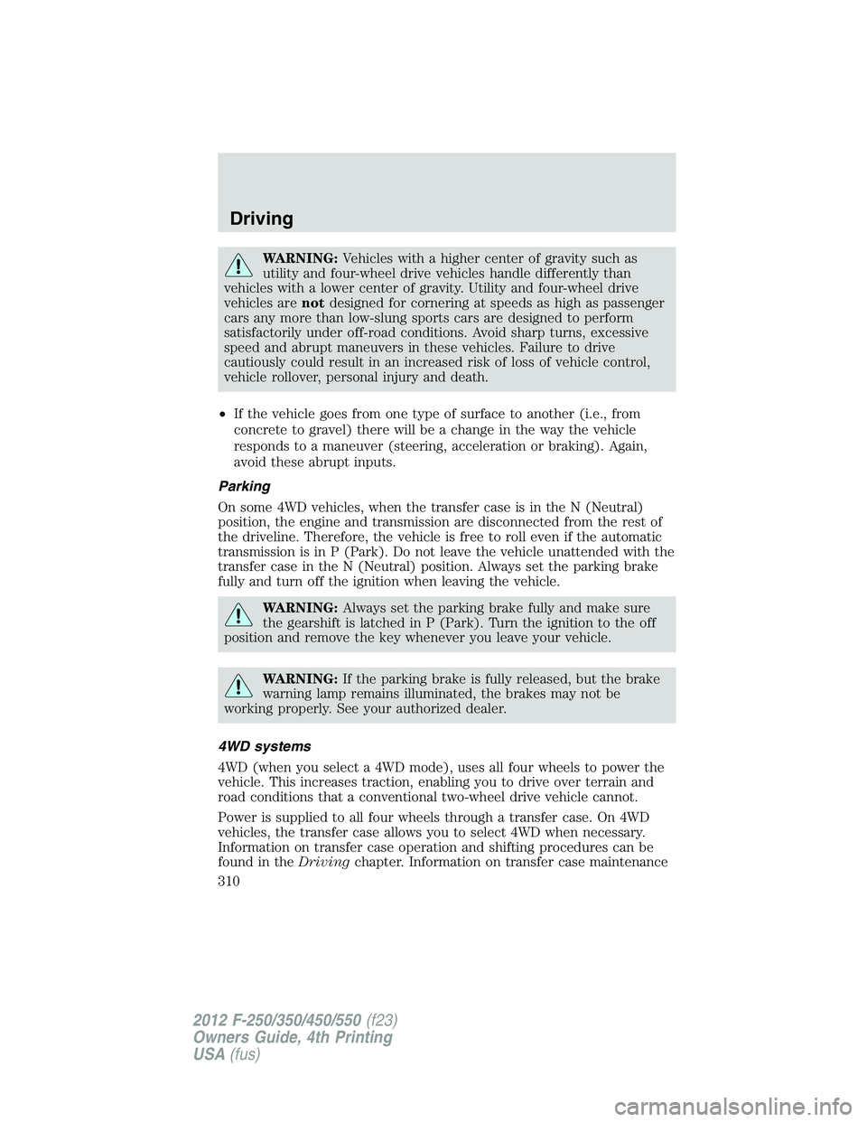 FORD F250 SUPER DUTY 2012  Owners Manual WARNING: Vehicles with a higher center of gravity such as
utility and four-wheel drive vehicles handle differently than
vehicles with a lower center of gravity. Utility and four-wheel drive
vehicles a