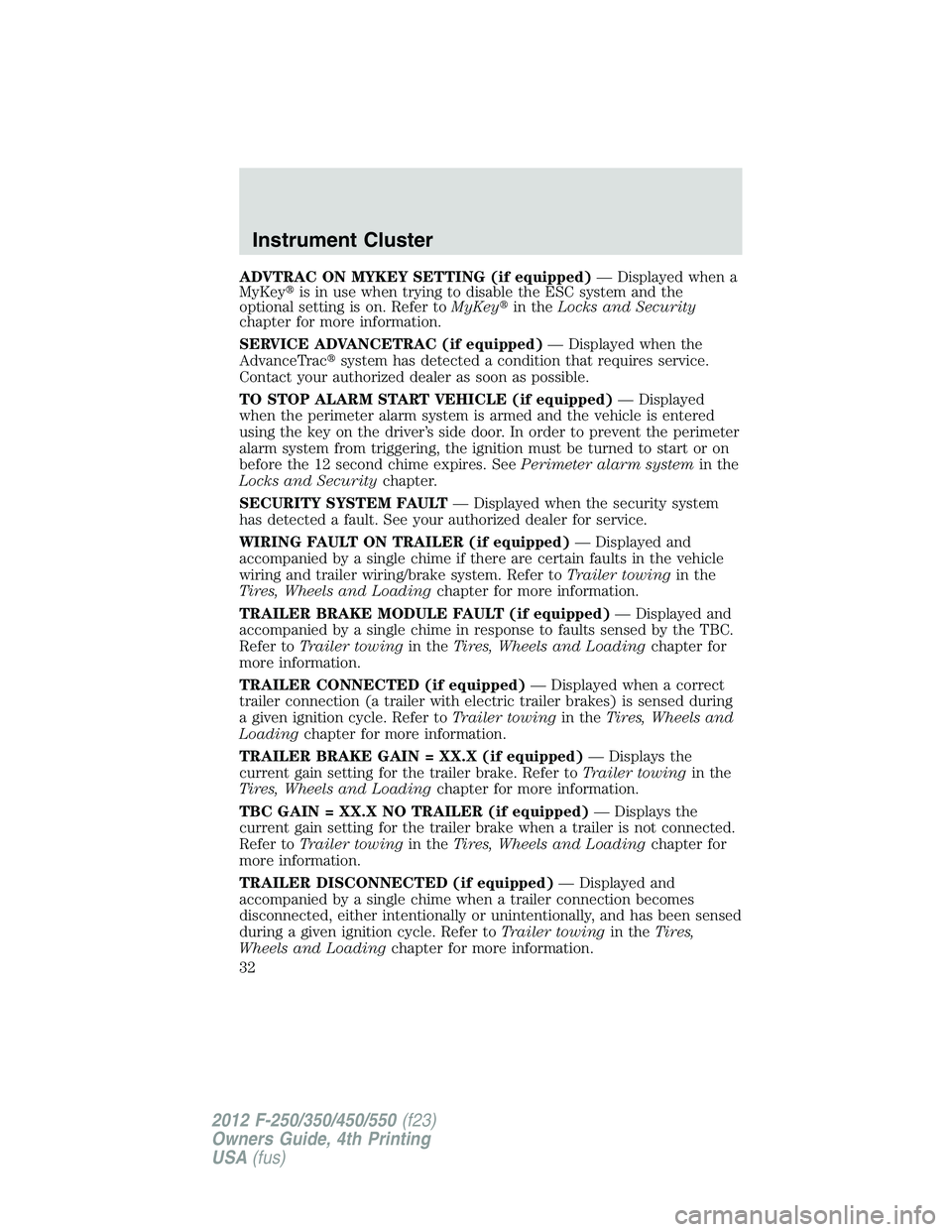 FORD F250 SUPER DUTY 2012  Owners Manual ADVTRAC ON MYKEY SETTING (if equipped) — Displayed when a
MyKey  is in use when trying to disable the ESC system and the
optional setting is on. Refer to MyKey  in the Locks and Security
chapter f