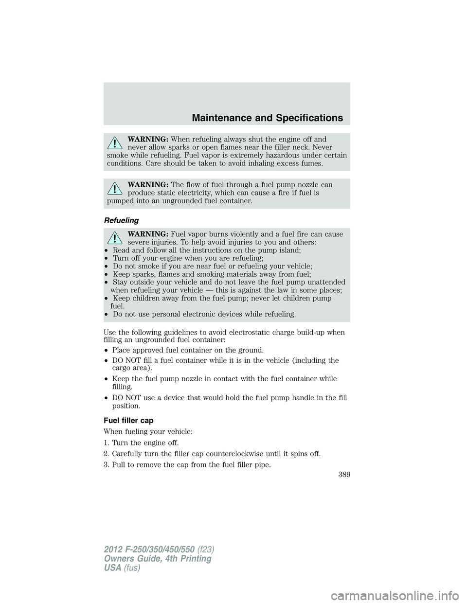 FORD F250 SUPER DUTY 2012  Owners Manual WARNING: When refueling always shut the engine off and
never allow sparks or open flames near the filler neck. Never
smoke while refueling. Fuel vapor is extremely hazardous under certain
conditions. 